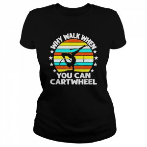 Why Walk When You Cartwheel Shirt Classic Women's T-shirt