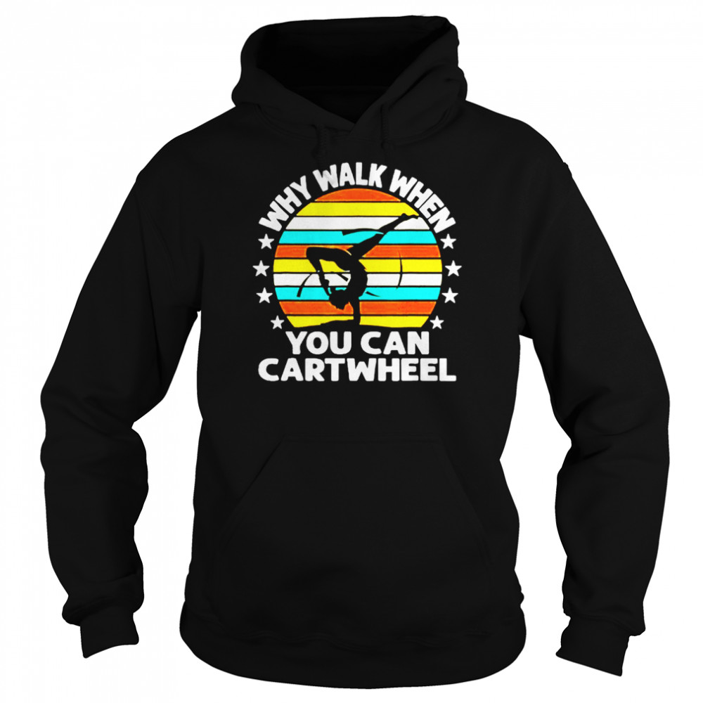 Why Walk When You Cartwheel Shirt Unisex Hoodie