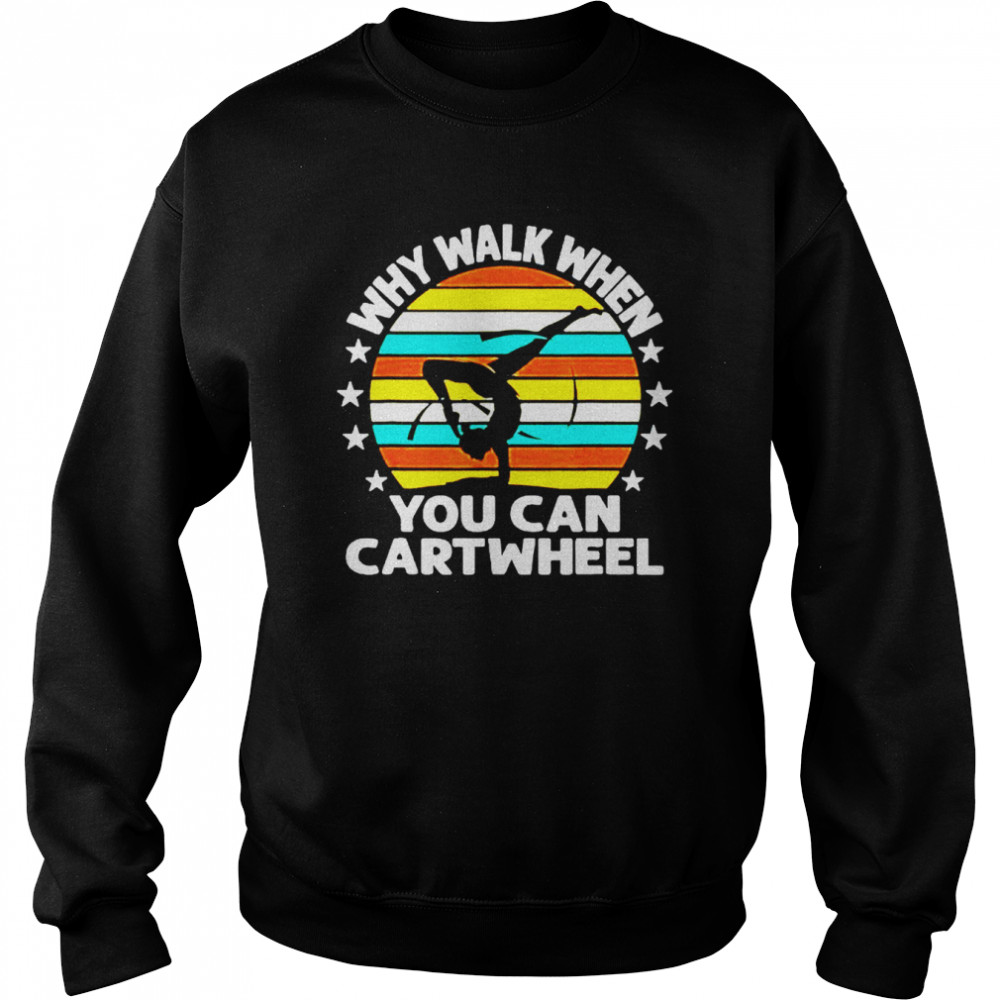 Why Walk When You Cartwheel Shirt Unisex Sweatshirt