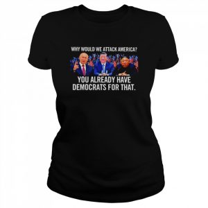 Why would we attack America you already have Democrats for that  Classic Women's T-shirt