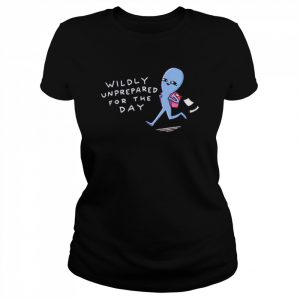 Wildly unprepared for the day  Classic Women's T-shirt