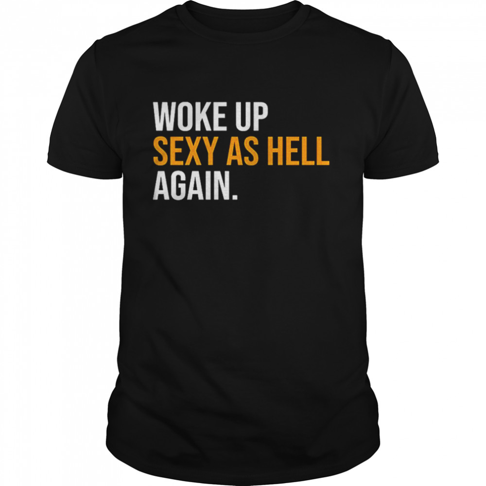 Woke Up Sexy As Hell Again T-Shirt