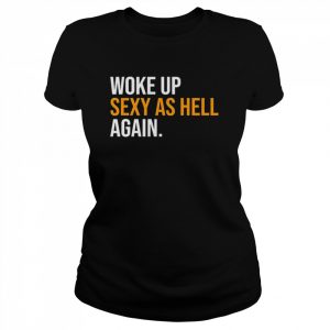 Woke Up Sexy As Hell Again T-Shirt Classic Women's T-shirt