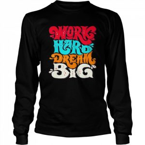 Work hard dream big  Long Sleeved T-shirt