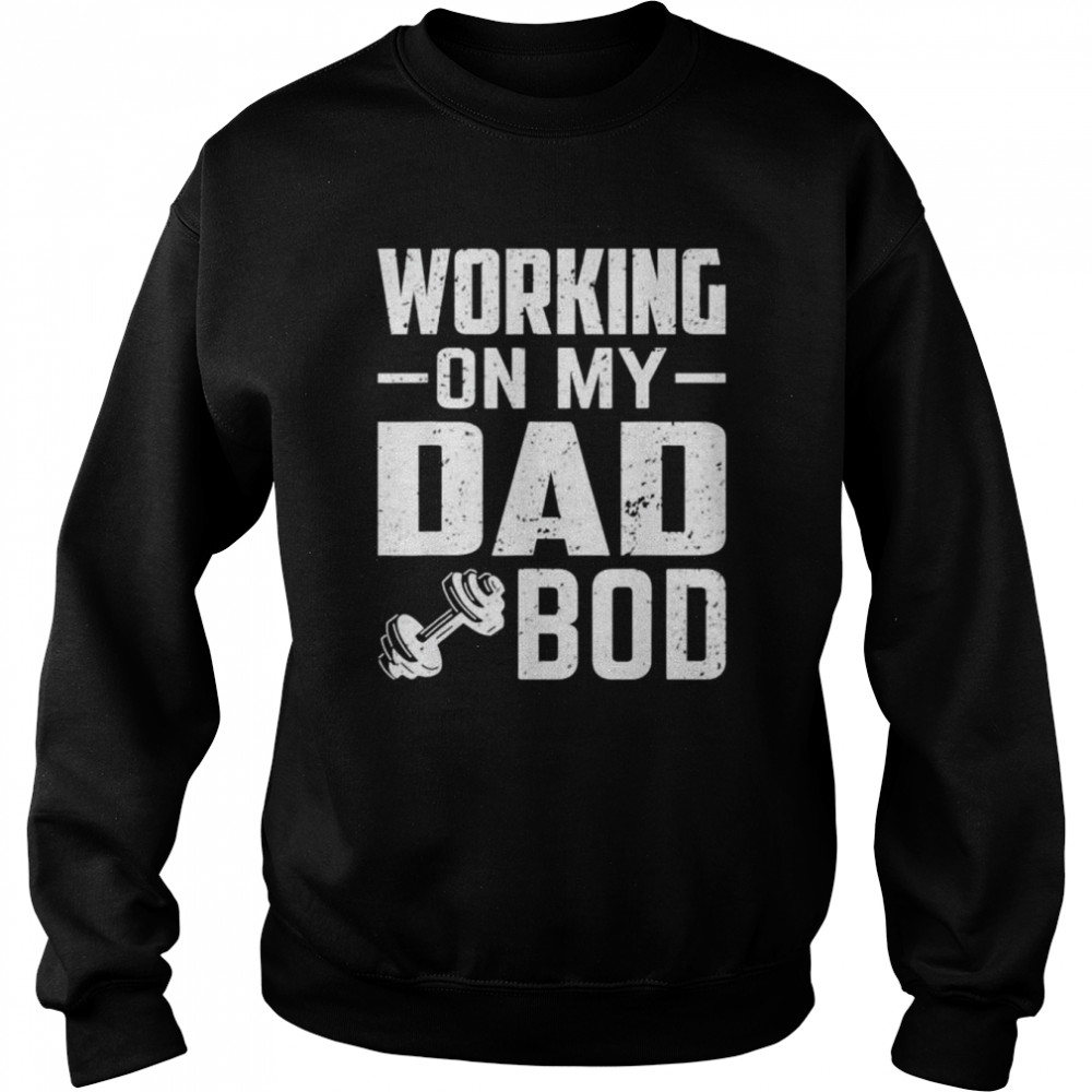 Working on my dad bod father papa father’s day  Unisex Sweatshirt