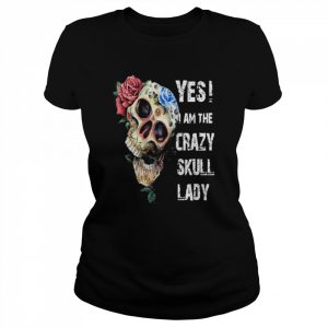 Yes I am the crazy skull lady  Classic Women's T-shirt