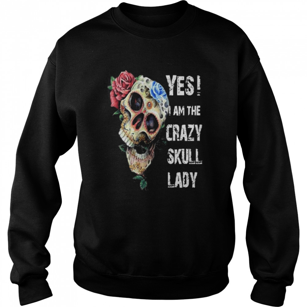 Yes I am the crazy skull lady  Unisex Sweatshirt