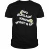 You Already Know What’s Up Shirt Classic Men's T-shirt