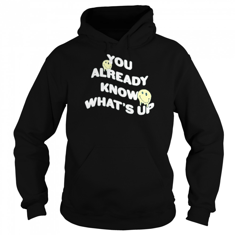 You Already Know What’s Up Shirt Unisex Hoodie