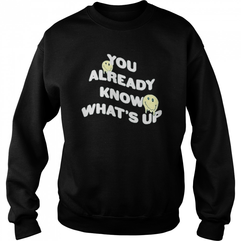 You Already Know What’s Up Shirt Unisex Sweatshirt