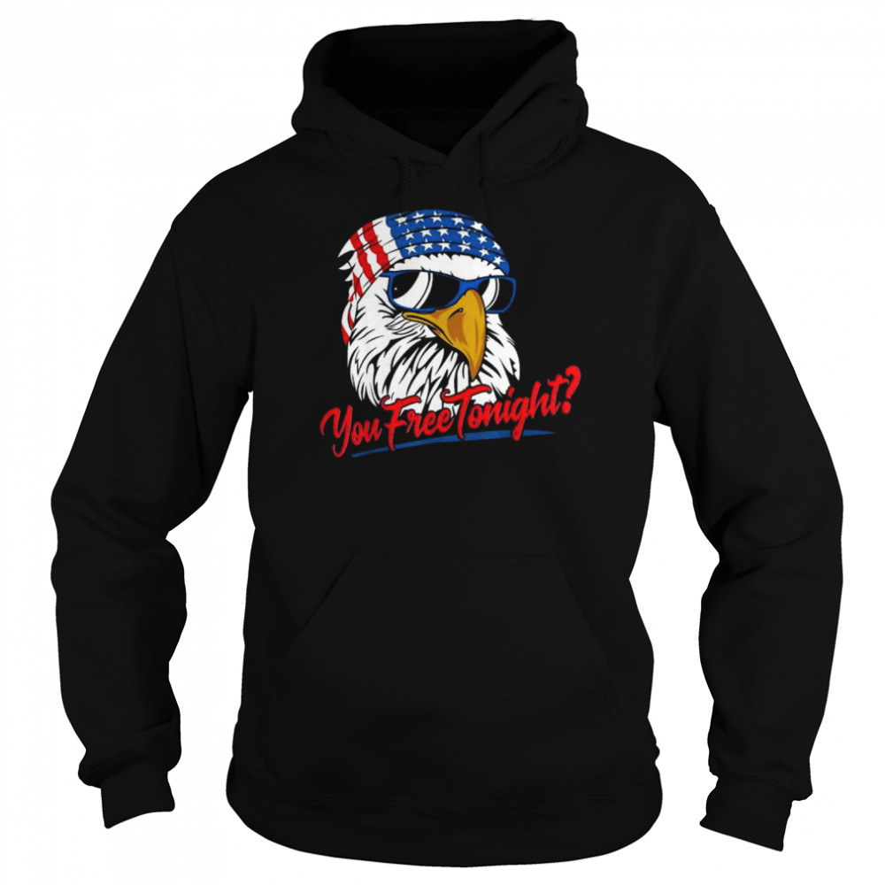 You Free Tonight Bald Eagle American Flag Happy 4th Of July Tee Shirt Unisex Hoodie