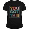 You Got This Shirt For Teachers Testing Day Shirt Classic Men's T-shirt