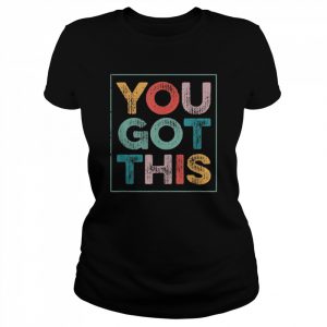 You Got This Shirt For Teachers Testing Day Shirt Classic Women's T-shirt