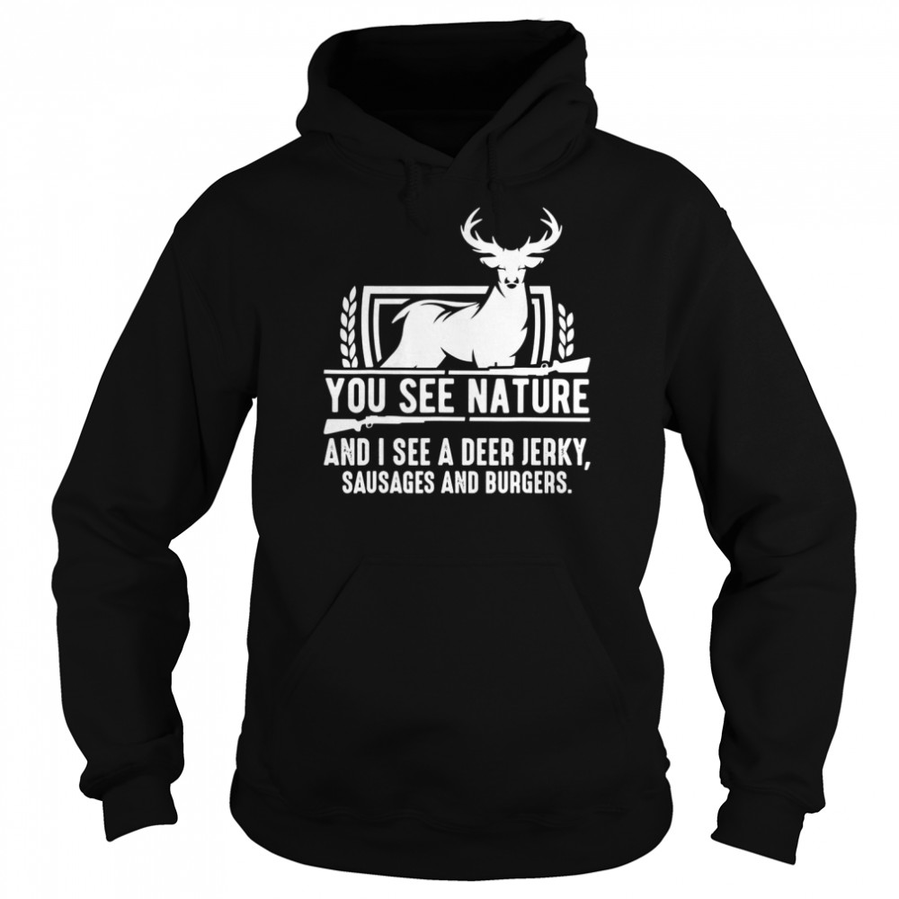 You See Nature And I See A Deer Jerky Hunting Shirt Unisex Hoodie