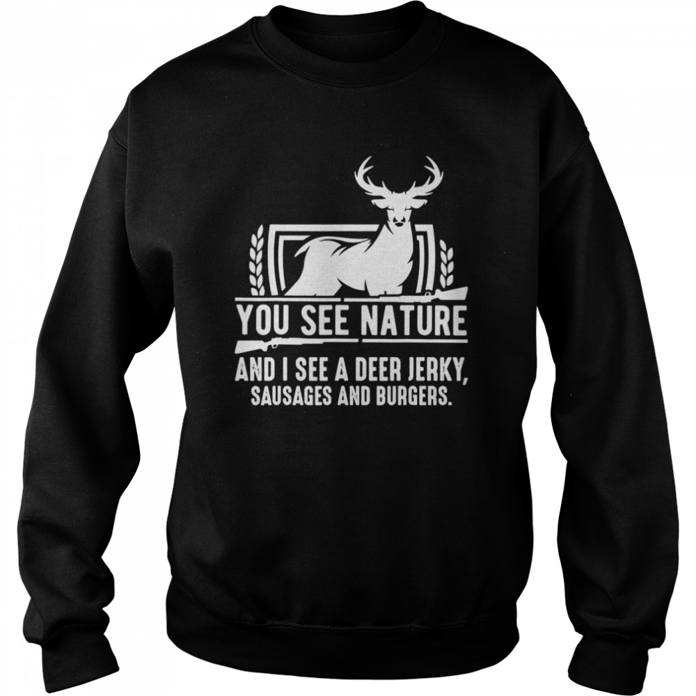 You See Nature And I See A Deer Jerky Hunting Shirt Unisex Sweatshirt