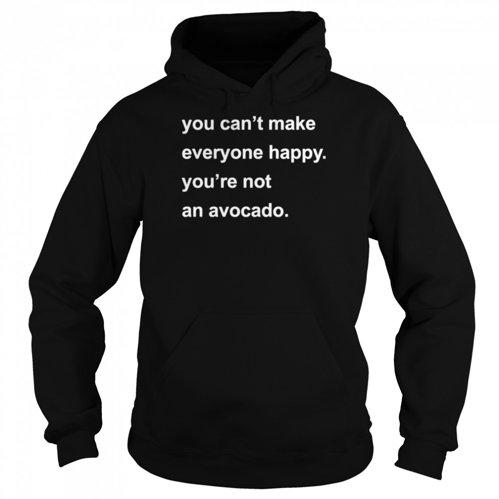 You can’t make everyone happy you’re not an avocado  Unisex Hoodie