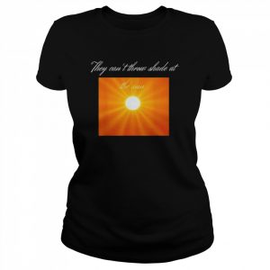 You can’t throw shade at the sun  Classic Women's T-shirt