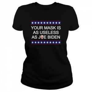 Your mask is as useless as Joe Biden and Shirt Classic Women's T-shirt