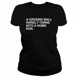 a ground ball rarely turns into a home run  Classic Women's T-shirt