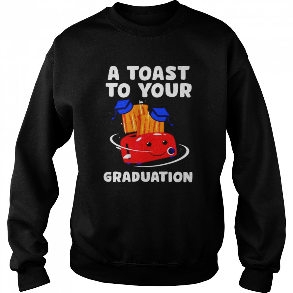 a toast to your graduation  Unisex Sweatshirt