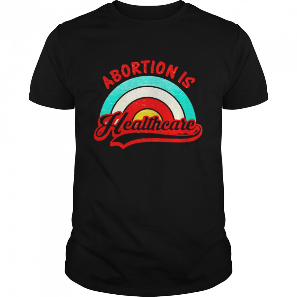 abortion is healthcare shirt