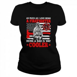 as much as I love being a firefighter being a dad is way cooler  Classic Women's T-shirt