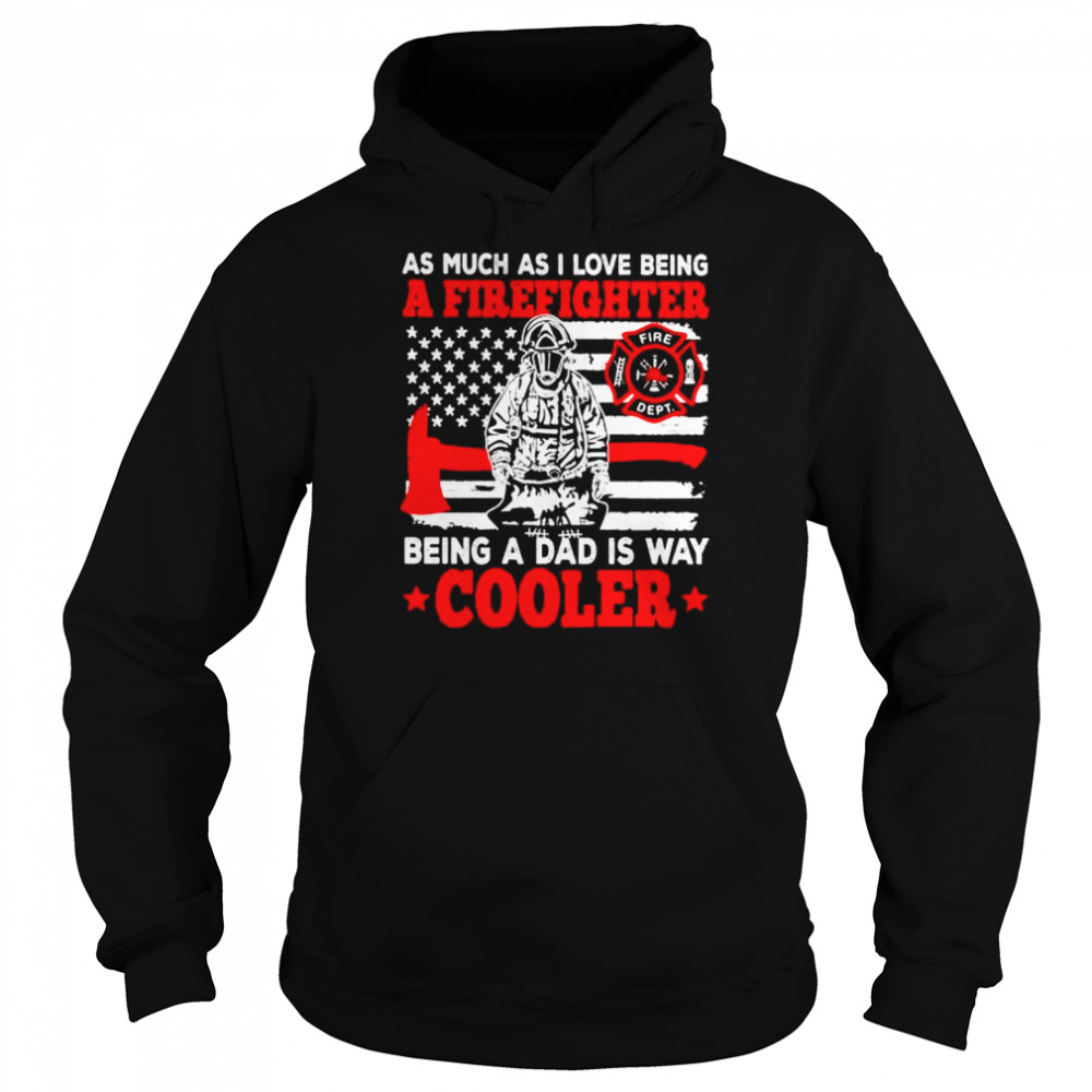 as much as I love being a firefighter being a dad is way cooler  Unisex Hoodie