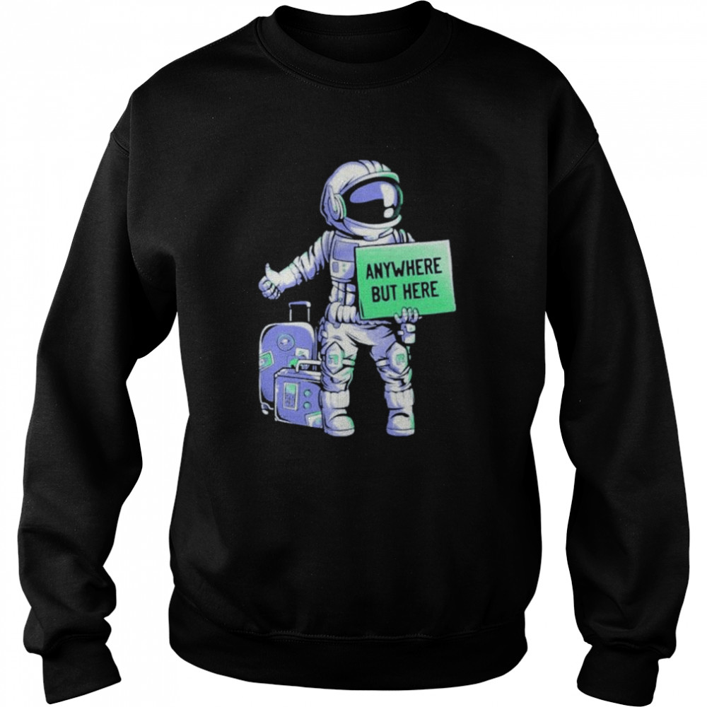 astronaut anywhere but here  Unisex Sweatshirt