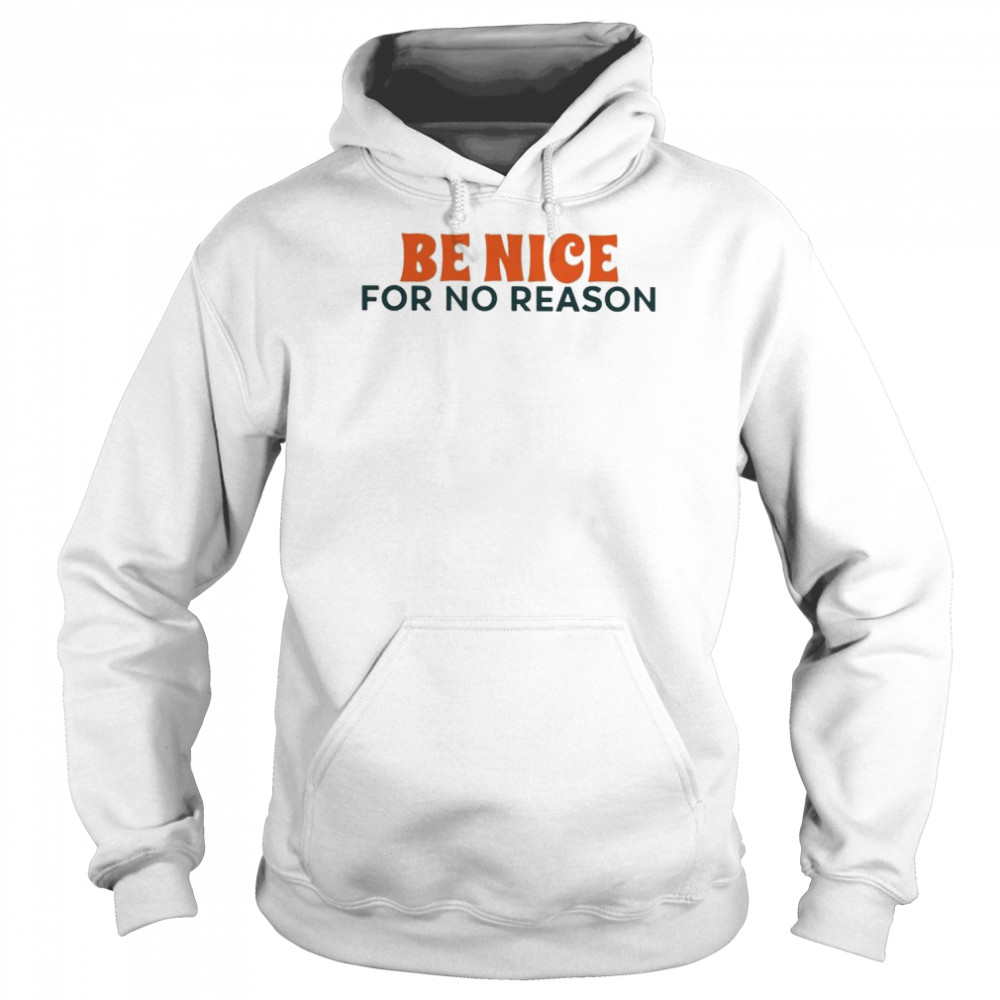 be nice for no reason  Unisex Hoodie