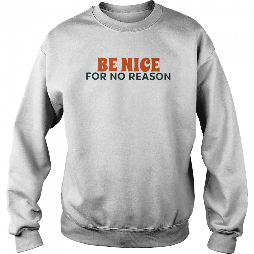 be nice for no reason  Unisex Sweatshirt