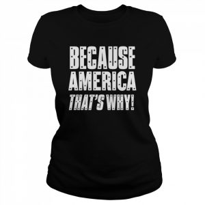 because America that’s why  Classic Women's T-shirt