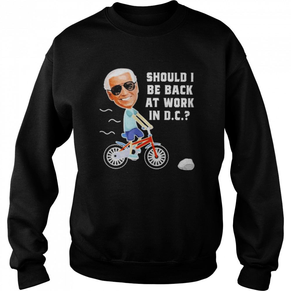 biden should i be back at work in d.c  Unisex Sweatshirt