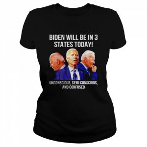 biden will be in 3 states today unconscious semi conscious and confused  Classic Women's T-shirt