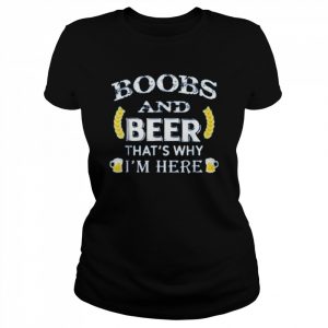 boobs and beer that’s why I’m here  Classic Women's T-shirt