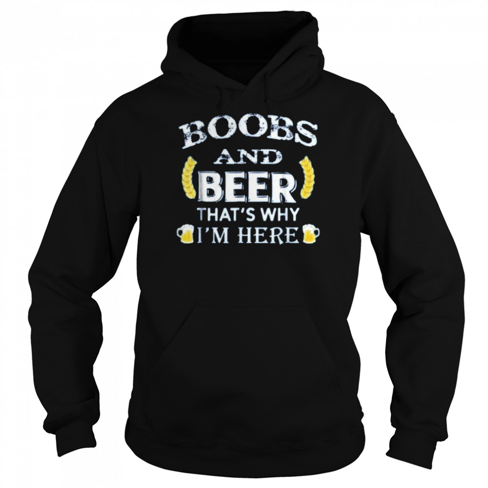 boobs and beer that’s why I’m here  Unisex Hoodie