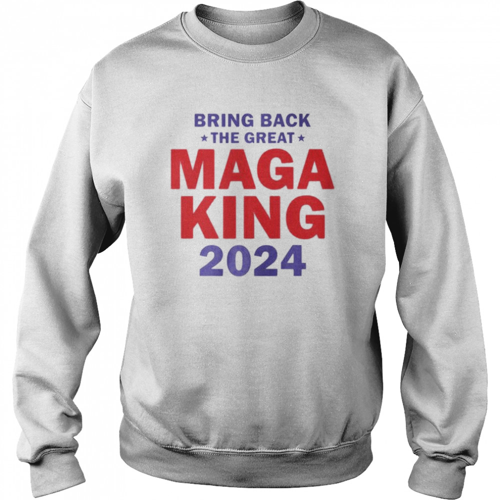 bring back the great maga king 2024  Unisex Sweatshirt