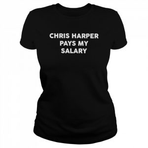 chris Harper pays my salary  Classic Women's T-shirt