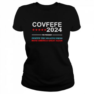 covfefe 2024 for president despite the negative press make America great again  Classic Women's T-shirt