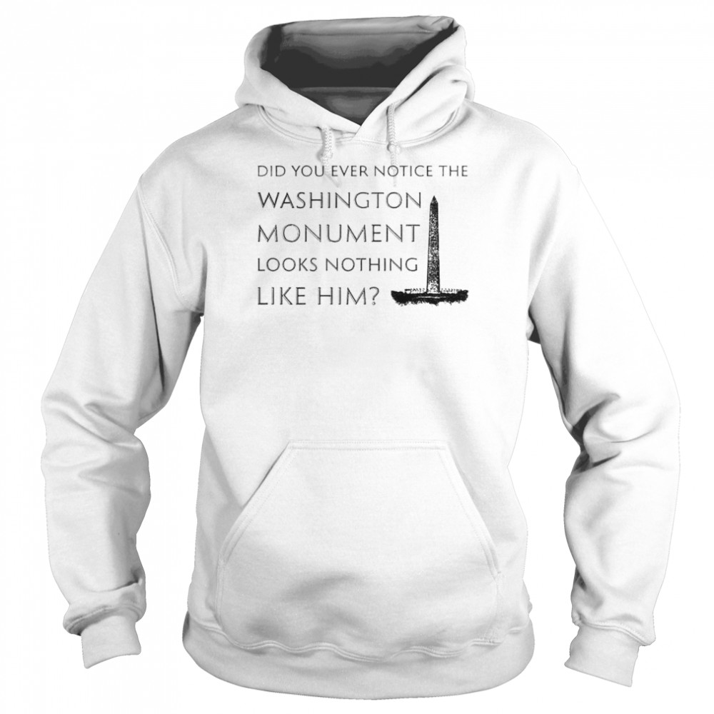 did you ever notice the Washington monument looks nothing like him  Unisex Hoodie