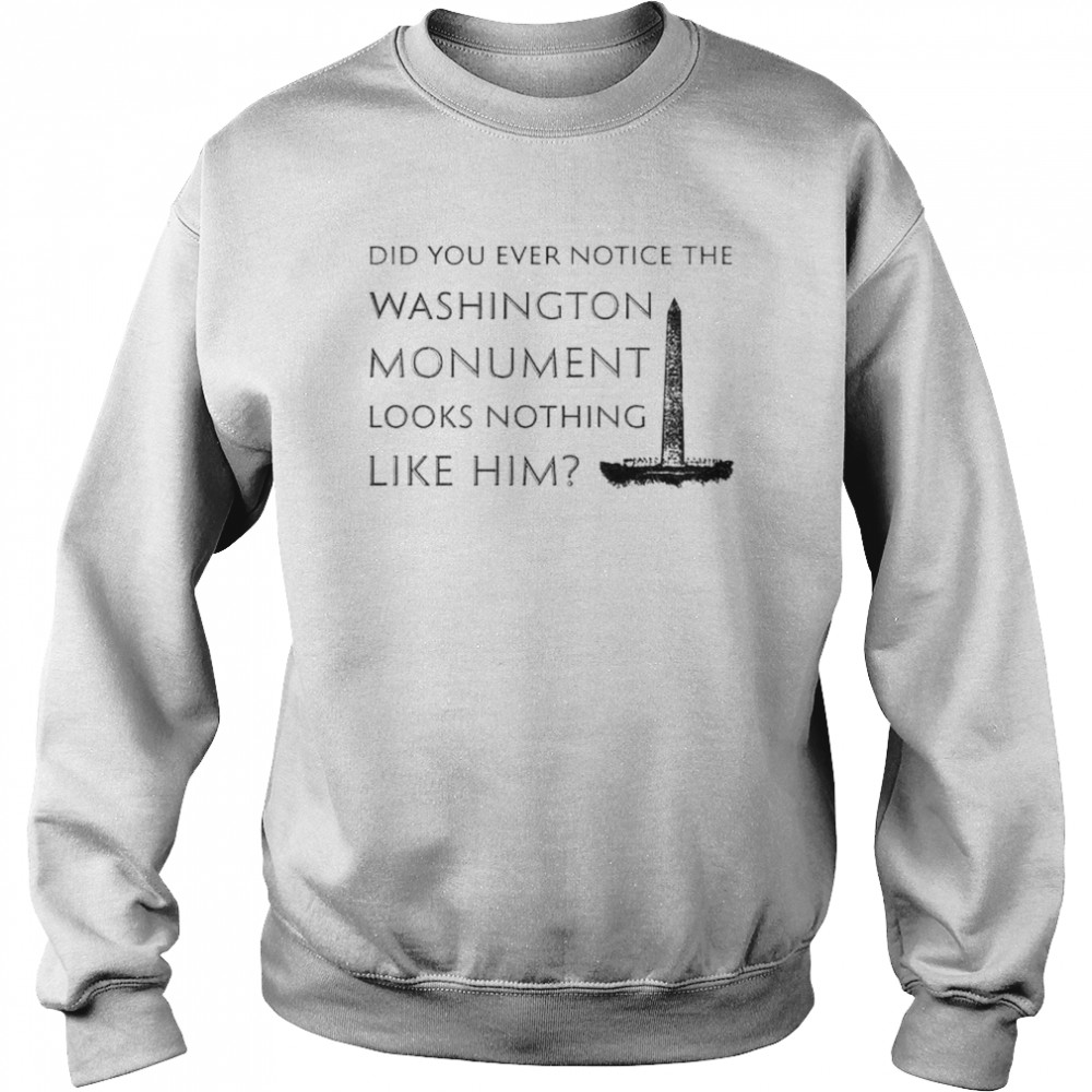 did you ever notice the Washington monument looks nothing like him  Unisex Sweatshirt