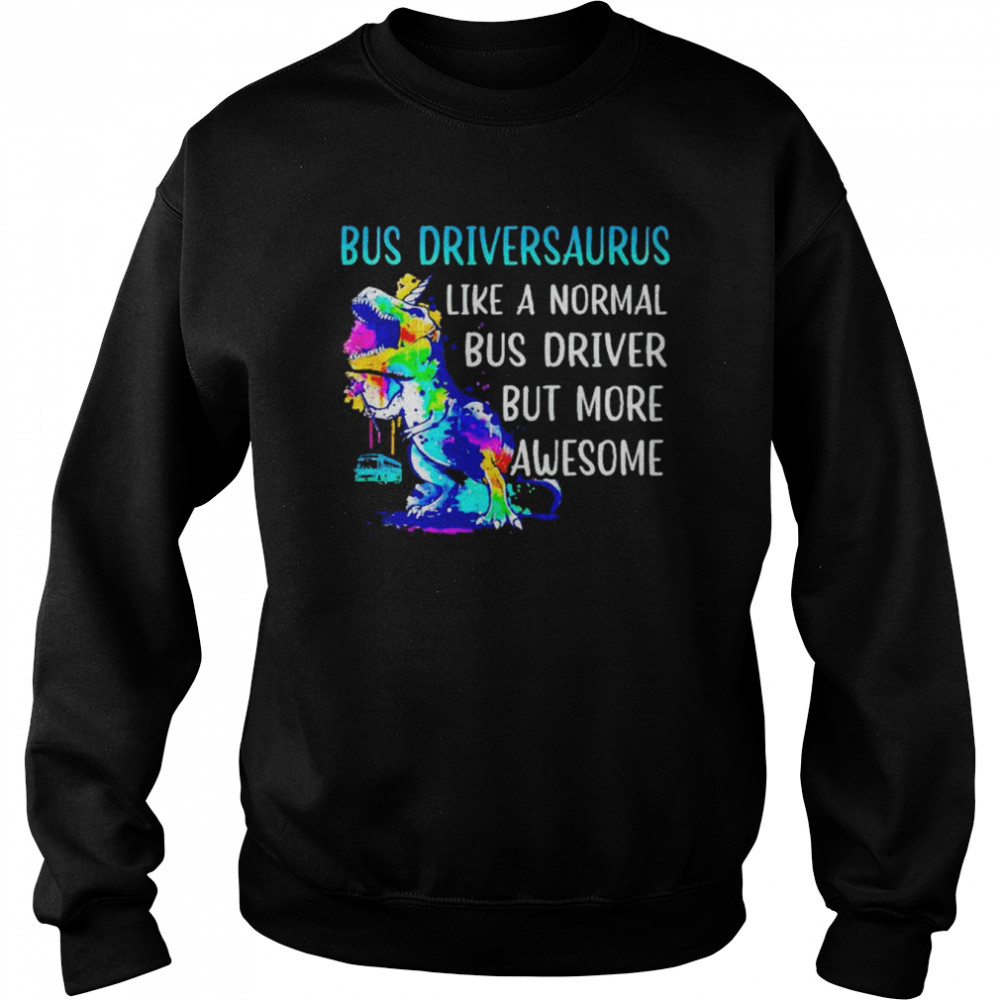 dinosaur bus driversaurus like a normal bus driver  Unisex Sweatshirt