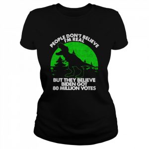 dinosaur people don’t believe I’m real but they believe Biden got 80 million votes  Classic Women's T-shirt