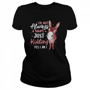 donkey I’m not always a smart just kidding yes I am  Classic Women's T-shirt