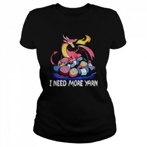 dragon I need more yarn  Classic Women's T-shirt