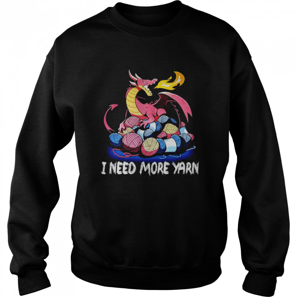 dragon I need more yarn  Unisex Sweatshirt