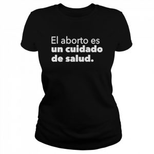 el Aborto Es Un Cuidado De Salud  Classic Women's T-shirt