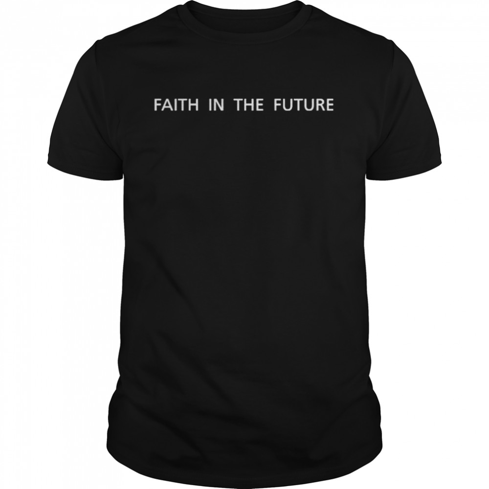 faith in the future shirt