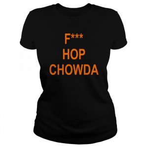 fuck Hop Chowda  Classic Women's T-shirt