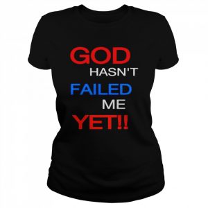 god hasn’t failed me yet  Classic Women's T-shirt