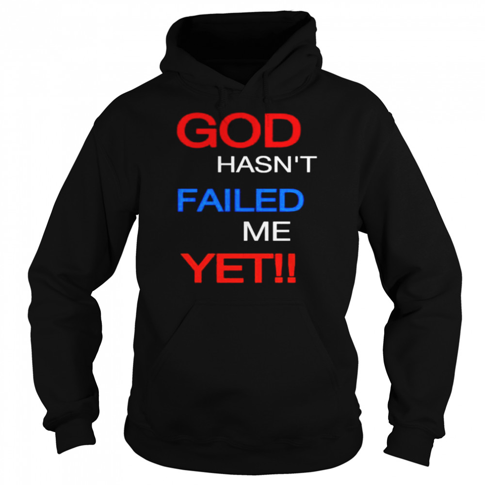 god hasn’t failed me yet  Unisex Hoodie